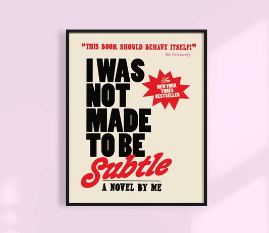 I Was Not Made to Be Subtle Print  11 x 14
