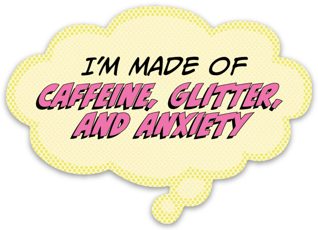 I'm Made of Caffeine, Glitter and Anxiety Vinyl Sticker