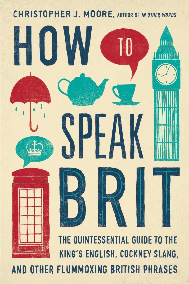 How to Speak Brit: The Quintessential Guide to the King's English