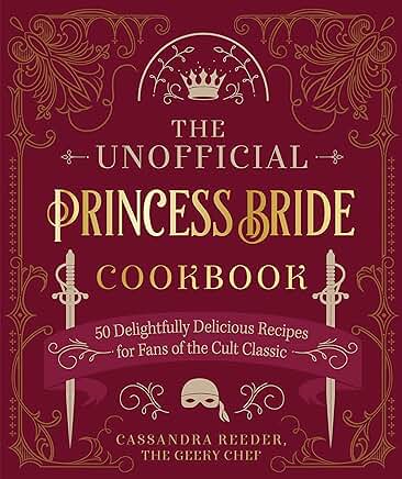 The Unofficial Princess Bride Cookbook: 50 Delightfully Delicious Recipes for Fans of the Cult Classic