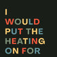 Turn the Heating On Greeting Card