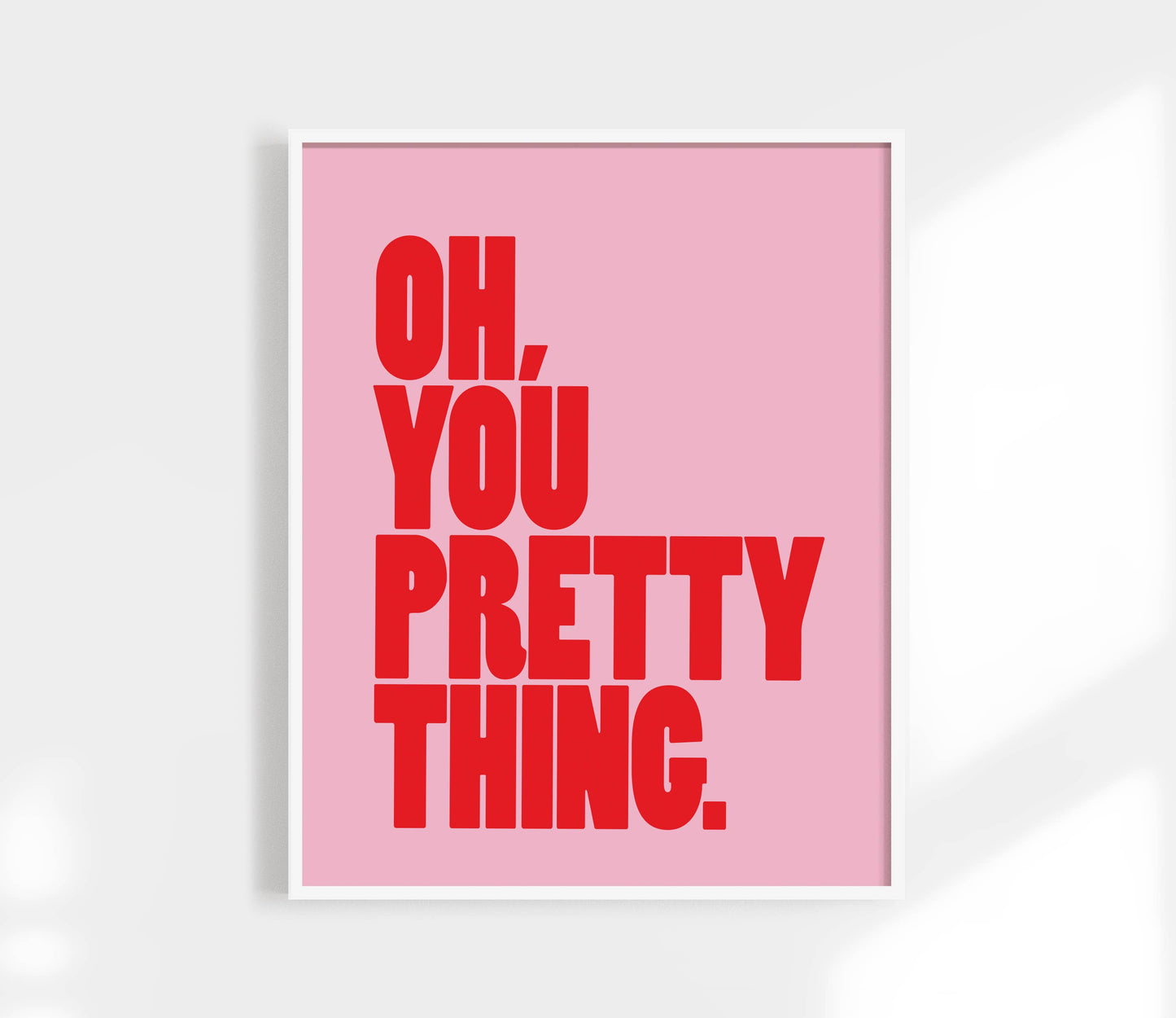 Oh, You Pretty Thing Print